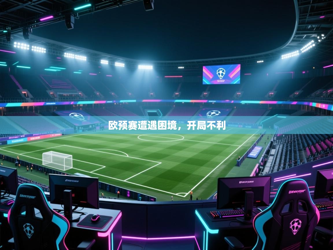 欧预赛遭遇困境,开局不利 第2张